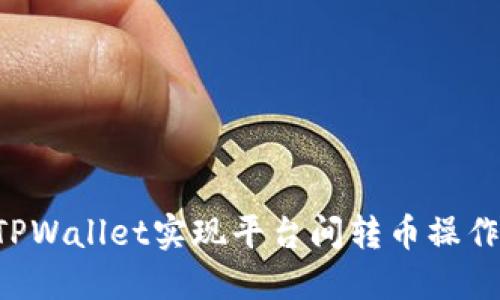如何通过TPWallet实现平台间转币操作：详细指南